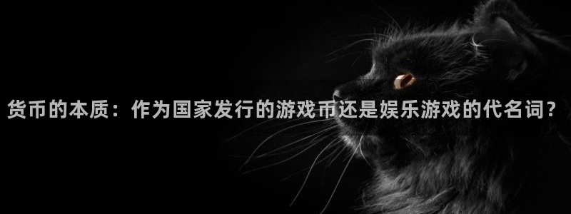 db电竞商标：货币的本质：作为国家发行的游戏币还是娱乐游戏的代名词？