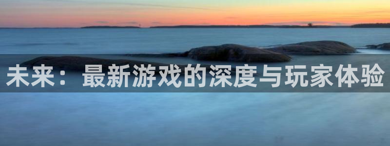 db电竞官网登录注册失败怎么办：未来：最新游戏的深度与玩家体验